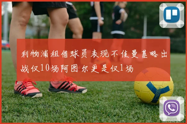 利物浦租借球员表现不佳曼基略出战仅10场阿图尔更是仅1场