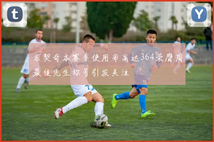 东契奇本赛季使用率高达364荣膺周最佳先生称号引发关注