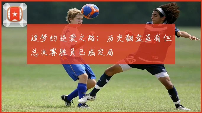 追梦的逆袭之路：历史翻盘虽有但总决赛胜负已成定局